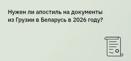 Нужен ли апостиль на документы из Грузии в Беларусь в 2026 году?