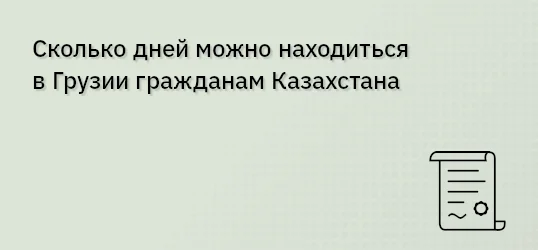 Сколько дней можно находиться в Грузии гражданам Казахстана