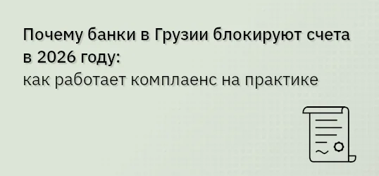 Почему банки в Грузии блокируют счета в 2026 году: как работает комплаенс на практике
