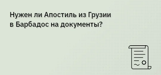 Нужен ли Апостиль из Грузии в Барбадос на документы?