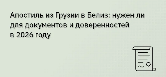 Апостиль из Грузии в Белиз: нужен ли для документов и доверенностей в 2026 году
