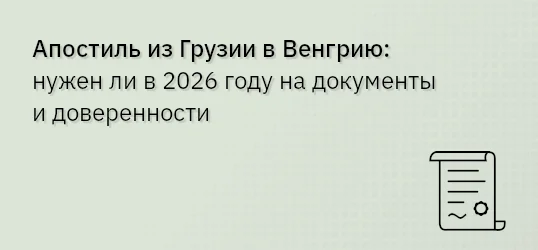 Апостиль из Грузии в Венгрию: нужен ли в 2026 году на документы и доверенности