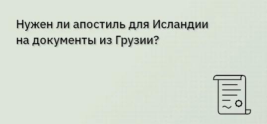 Нужен ли апостиль для Исландии на документы из Грузии?