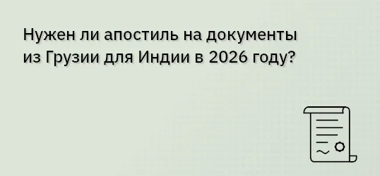 Нужен ли апостиль на документы из Грузии для Индии в 2026 году?