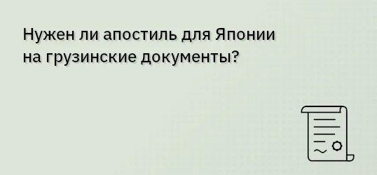 Нужен ли апостиль для Японии на грузинские документы?