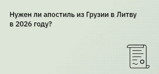 Нужен ли апостиль из Грузии в Литву в 2026 году?