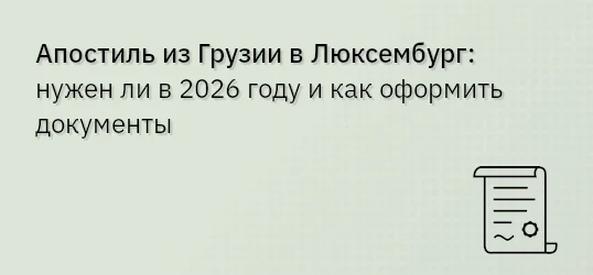Апостиль из Грузии в Люксембург: нужен ли в 2026 году и как оформить документы