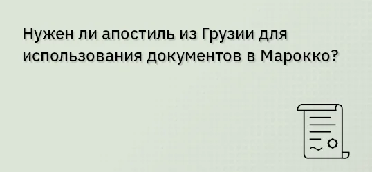 Нужен ли апостиль из Грузии для использования документов в Марокко?