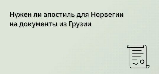 Нужен ли апостиль для Норвегии на документы из Грузии