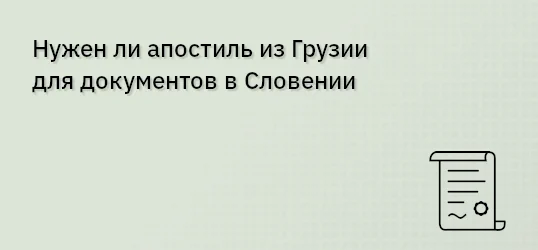 Нужен ли апостиль из Грузии для документов в Словении