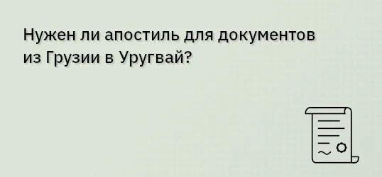 Нужен ли апостиль для документов из Грузии в Уругвай?