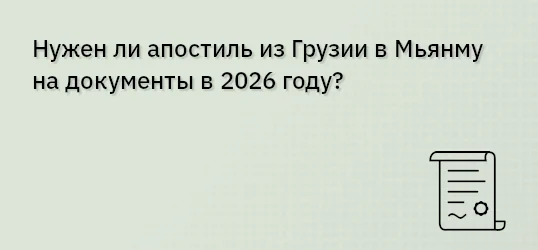 Нужен ли апостиль из Грузии в Мьянму на документы в 2026 году?