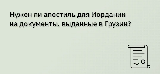 Нужен ли апостиль для Иордании на документы, выданные в Грузии?