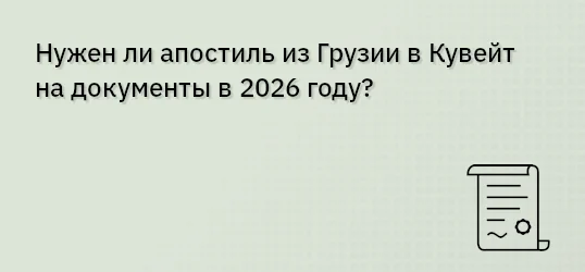 Нужен ли апостиль из Грузии в Кувейт на документы в 2026 году?