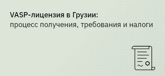 VASP-лицензия в Грузии: процесс получения, требования и налоги